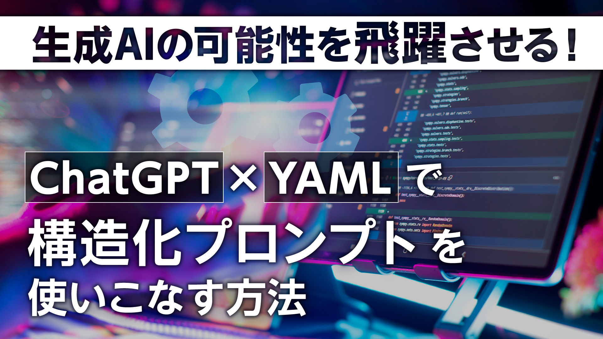 生成AIの可能性を飛躍させる！ChatGPT×YAMLで「構造化プロンプト」を使いこなす方法